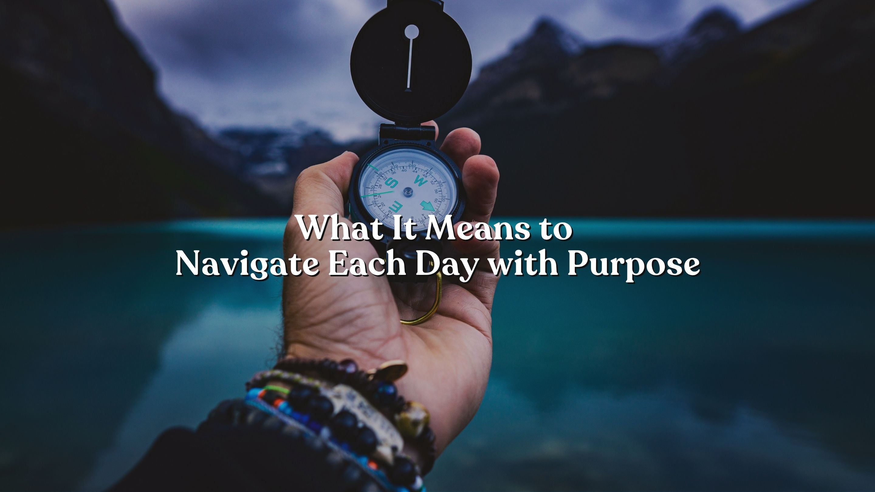 What It Means to Navigate Each Day with Purpose