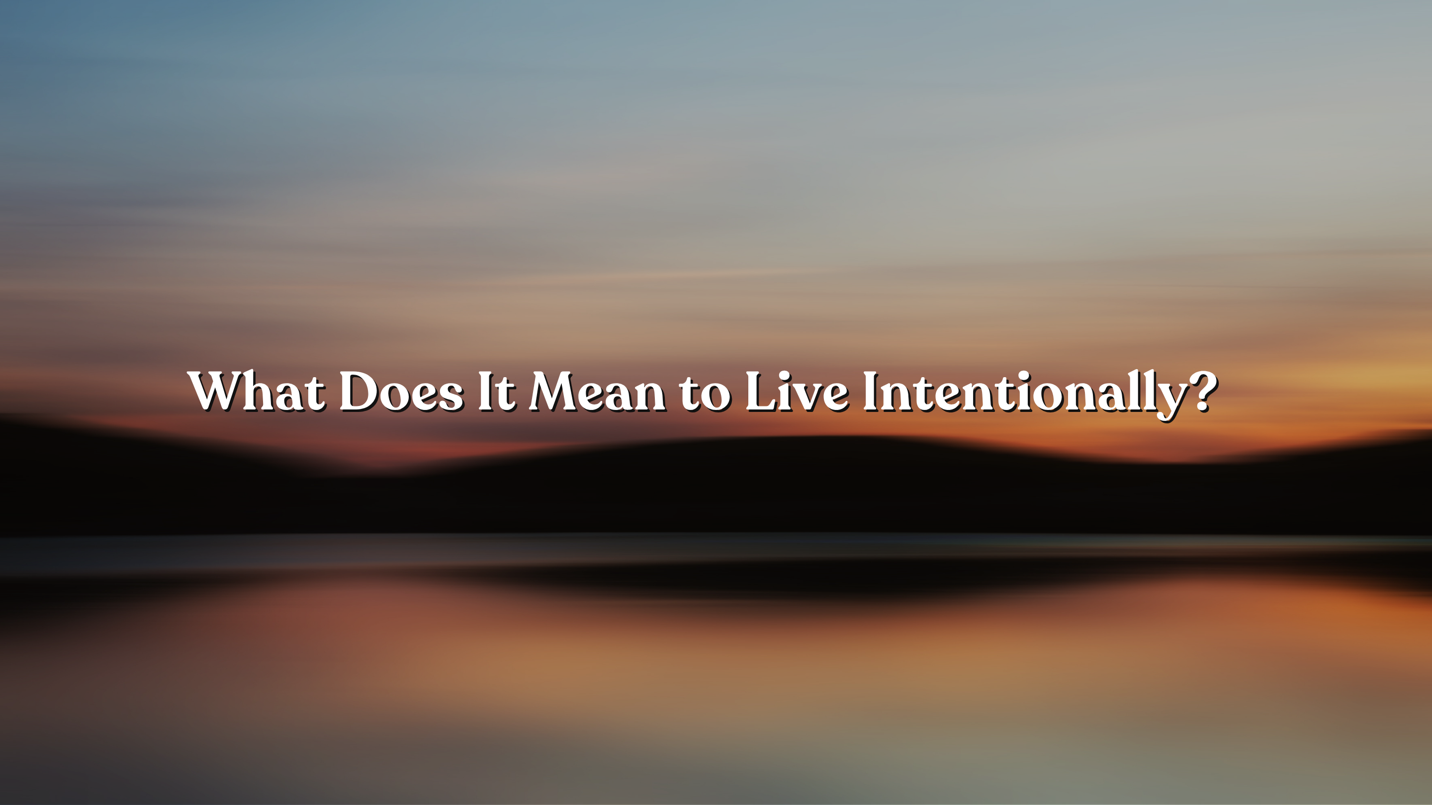 What Does It Mean to Live Intentionally?