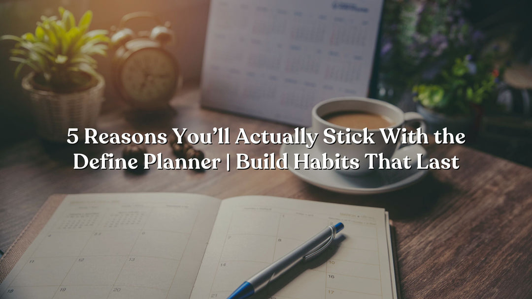 5 Reasons You’ll Actually Stick With the Define Planner | Build Habits That Last