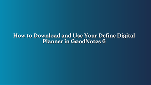 How to Download and Use Your Define Digital Planner in Goodnotes