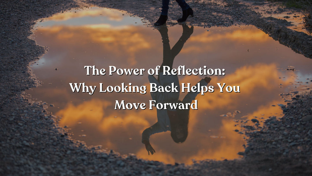 The Power of Reflection: Why Looking Back Helps You Move Forward