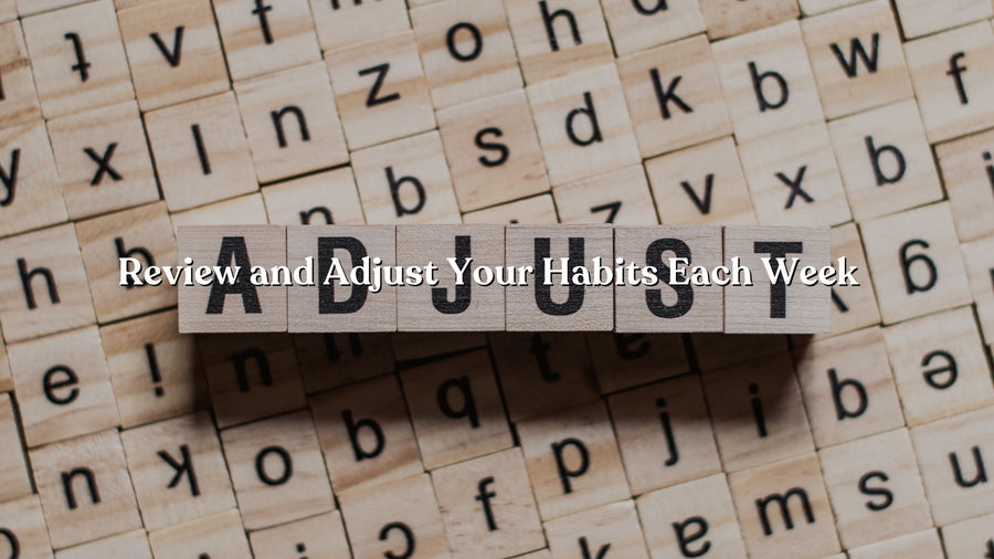 Review and Adjust Your Habits Each Week