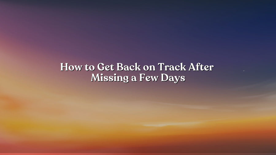 How to Get Back on Track After Missing a Few Days