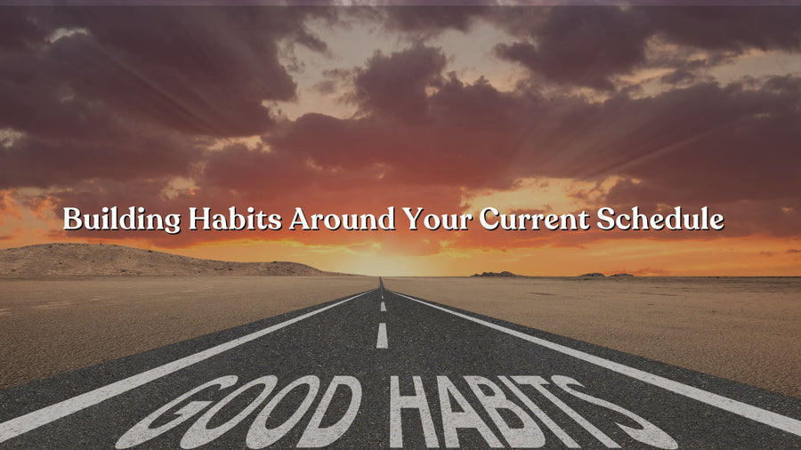 Building Habits Around Your Current Schedule