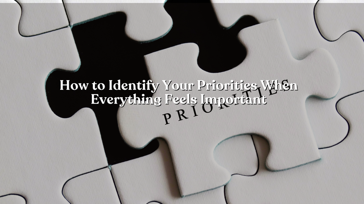 How to Identify Your Priorities When Everything Feels Important