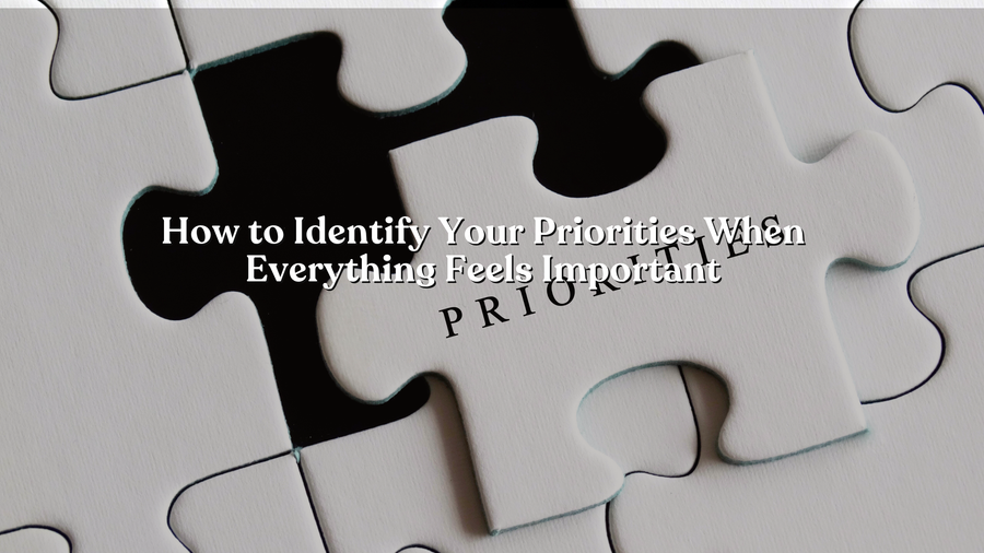 How to Identify Your Priorities When Everything Feels Important